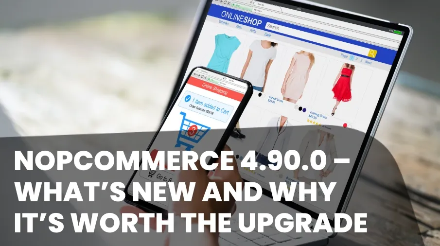 nopCommerce 4.90.0 – What’s New and Why It’s Worth the Upgrade Blog Header